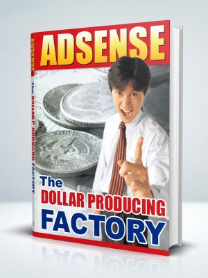 Adsense The Dollar Producing Factory - eBook